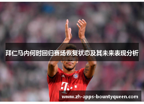 拜仁马内何时回归赛场恢复状态及其未来表现分析 拜仁马内何时回归赛场恢复状态及其未来表现分析