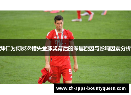 拜仁为何屡次错失金球奖背后的深层原因与影响因素分析 拜仁为何屡次错失金球奖背后的深层原因与影响因素分析