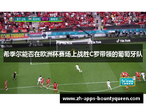 希季尔能否在欧洲杯赛场上战胜C罗带领的葡萄牙队 希季尔能否在欧洲杯赛场上战胜C罗带领的葡萄牙队