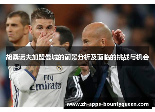 胡桑诺夫加盟曼城的前景分析及面临的挑战与机会