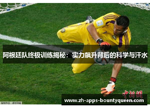 阿根廷队终极训练揭秘：实力飙升背后的科学与汗水