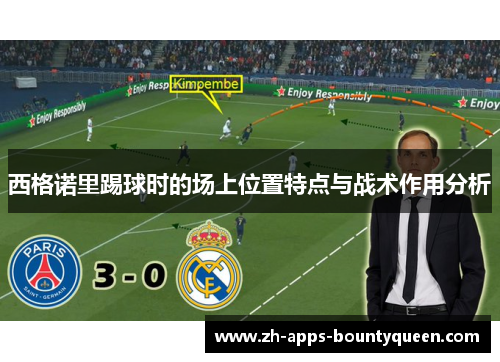西格诺里踢球时的场上位置特点与战术作用分析 西格诺里踢球时的场上位置特点与战术作用分析