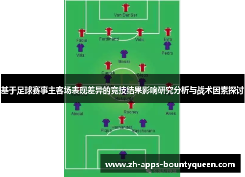 基于足球赛事主客场表现差异的竞技结果影响研究分析与战术因素探讨 基于足球赛事主客场表现差异的竞技结果影响研究分析与战术因素探讨