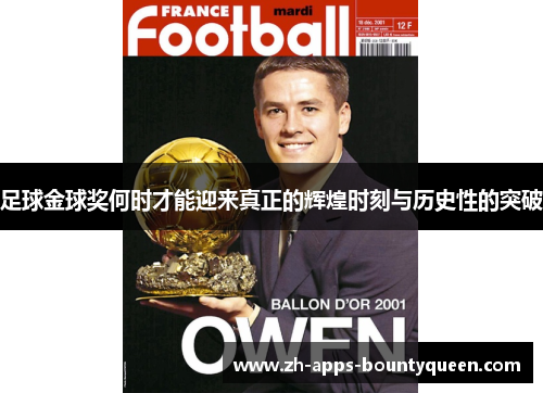 足球金球奖何时才能迎来真正的辉煌时刻与历史性的突破 足球金球奖何时才能迎来真正的辉煌时刻与历史性的突破