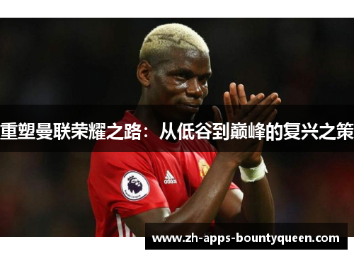 重塑曼联荣耀之路：从低谷到巅峰的复兴之策