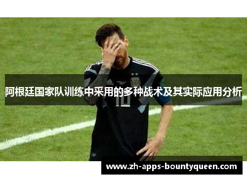 阿根廷国家队训练中采用的多种战术及其实际应用分析
