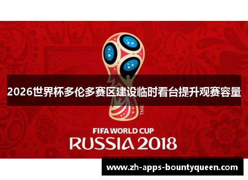 2026世界杯多伦多赛区建设临时看台提升观赛容量