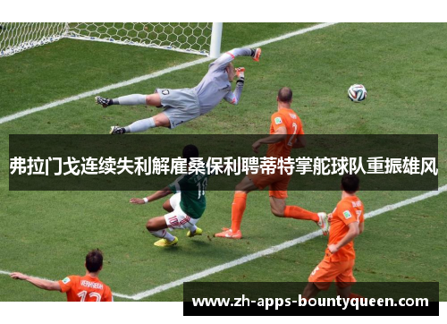 弗拉门戈连续失利解雇桑保利聘蒂特掌舵球队重振雄风