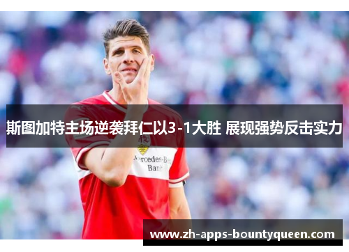 斯图加特主场逆袭拜仁以3-1大胜 展现强势反击实力