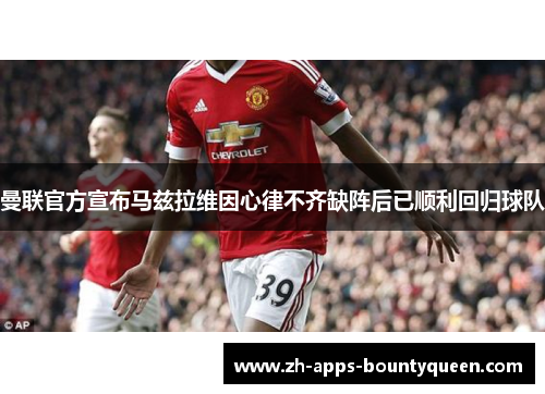 曼联官方宣布马兹拉维因心律不齐缺阵后已顺利回归球队