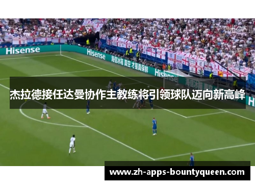 杰拉德接任达曼协作主教练将引领球队迈向新高峰