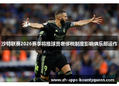 沙特联赛2026赛季将推球员奢侈税制度影响俱乐部运作