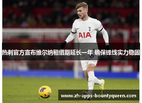 热刺官方宣布维尔纳租借期延长一年 确保锋线实力稳固